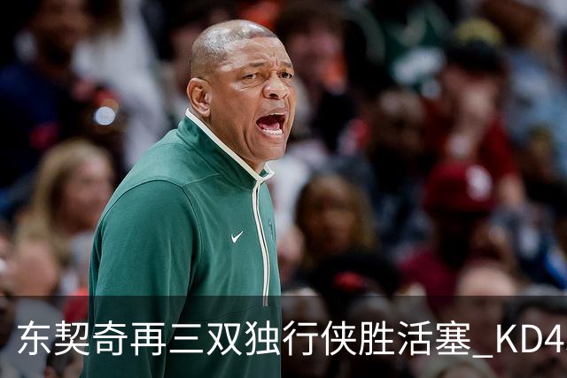 东契奇再三双独行侠胜活塞 KD45分太阳负绿军